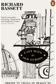 Last Days in Old Europe: Trieste '79, Vienna '85, Prague '89 Trieste '79, Vienna '85, Prague '89
