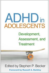 ADHD in Adolescents: Development, Assessment, and Treatment Development, Assessment, and Treatment