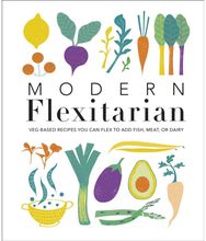 Modern Flexitarian: Veg-based Recipes you can Flex to add Fish, Meat, or Dairy Veg-based Recipes you can Flex to add Fish, Meat, or Dairy