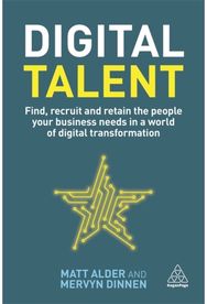 Digital Talent: Find, Recruit and Retain the People your Business Needs in a World of Digital Transformation Retain the People your Business Needs in a World of Digital Transformation