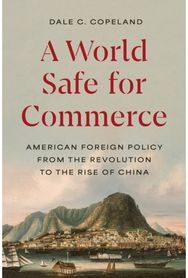 World Safe for Commerce American Foreign Policy from the Revolution to the Rise of China