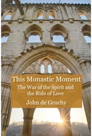 This Monastic Moment The War of the Spirit and the Rule of Love