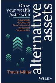 Grow Your Wealth Faster with Alternative Assets: A Complete Guide to the New Universe of Investment Opportunities the New Universe of Investment Opportunities
