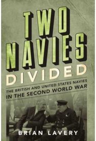 Two Navies Divided: The British and United States Navies in the Second World War The British and United States Navies in the Second World War