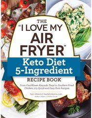 "I Love My Air Fryer" Keto Diet 5-Ingredient Recipe Book: From Bacon and Cheese Quiche to Chicken Cordon Bleu, 175 Quick and Easy Keto Recipes Cheese Quiche to Chicken Cordon Bleu, 175 Quick and Easy Keto Recipes