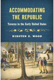 Accommodating the Republic: Taverns in the Early United States Taverns in the Early United States