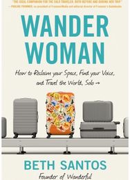 Wander Woman: How to Reclaim Your Space, Find Your Voice, and Travel the World, Solo Space, Find Your Voice, and Travel the World, Solo