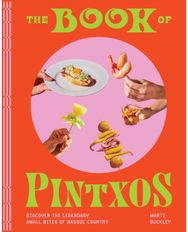 The Book of Pintxos: Discover the Legendary Small Bites of Basque Country Discover the Legendary Small Bites of Basque Country
