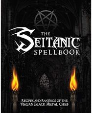 Seitanic Spellbook: Recipes and Rantings of the Vegan Black Metal Chef Recipes and Rantings of the Vegan Black Metal Chef