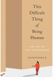This Difficult Thing of Being Human The Art of Self-Compassion