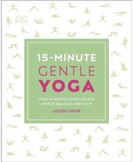 15-Minute Gentle Yoga Four 15-Minute Workouts for Energy, Balance, and Calm