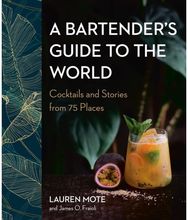 Bartenders Guide to the World: Cocktails and Stories from 75 Places Cocktails and Stories from 75 Places