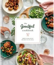 Goodful Cookbook Simple and Balanced Recipes to Live Well
