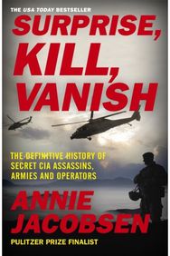 Surprise, Kill, Vanish The Definitive History of Secret CIA Assassins, Armies and Operators