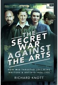 Secret War Against the Arts How MI5 Targeted Left-Wing Writers and Artists, 1936-1956