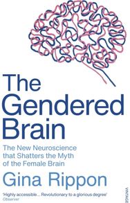 Gendered Brain The new neuroscience that shatters the myth of the female brain