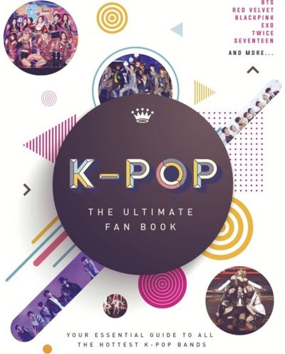 K-Pop: The Ultimate Your Essential Guide