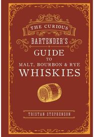 Curious Bartender’s Guide to Malt, Bourbon & Rye Whiskies