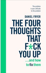 Four Thoughts That F*ck You Up ... and How to Fix Them Rewire how you think in six weeks with REBT