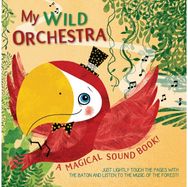 My Wild Orchestra: A Magical Sound Book! A Magical Sound Book!