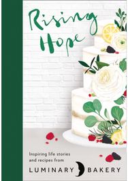 Rising Hope: Recipes and Stories from Luminary Bakery Recipes and Stories from Luminary Bakery