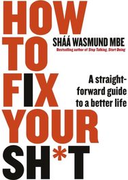 How to Fix Your Sh*t A Straightforward Guide to a Better Life