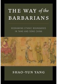 Way of the Barbarians Redrawing Ethnic Boundaries in Tang and Song China