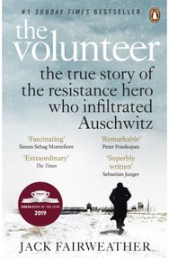Volunteer The True Story of the Resistance Hero who Infiltrated Auschwitz – Costa Book of the Year 2019