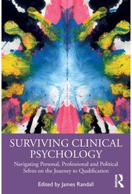 Surviving Clinical Psychology Navigating Personal, Professional and Political Selves on the Journey to Qualification