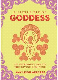Little Bit of Goddess, A An Introduction to the Divine Feminine
