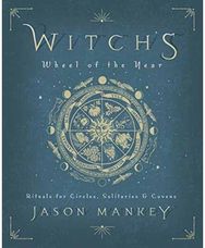 Witch's Wheel of the Year Rituals for Circles, Solitaries and Covens