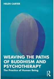 Weaving the Paths of Buddhism and Psychotherapy: The Practice of Human Being The Practice of Human Being