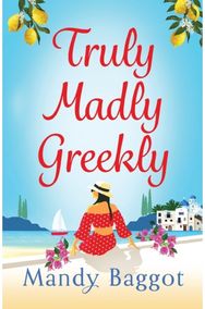 Truly, Madly, Greekly: The perfect romantic feel-good read from Mandy Baggot The perfect romantic feel-good read from Mandy Baggot