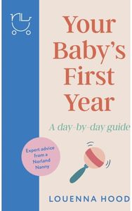 Your Baby’s First Year: A day-by-day guide from an expert Norland-trained nanny A day-by-day guide from an expert Norland-trained nanny