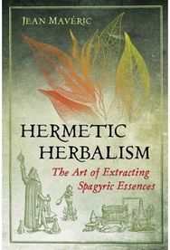 Hermetic Herbalism The Art of Extracting Spagyric Essences
