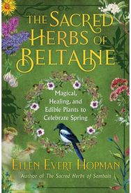 Sacred Herbs of Spring Magical, Healing, and Edible Plants to Celebrate Beltaine