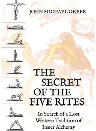 Secret of the Five Rites: In Search of a Lost Western Tradition of Inner Alchemy In Search of a Lost Western Tradition of Inner Alchemy