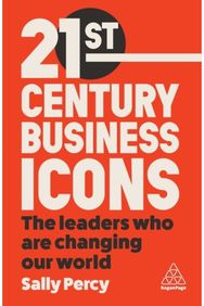 21st Century Business Icons: The Leaders Who Are Changing our World The Leaders Who Are Changing our World