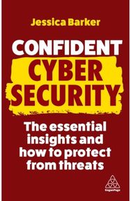 Confident Cyber Security: The Essential Insights and How to Protect from Threats The Essential Insights and How to Protect from Threats
