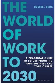 World of Work to 2030: A practical guide to future-proofing your business and your career future-proofing your business and your career