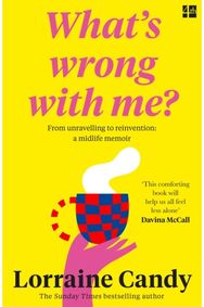 ‘What’s Wrong With Me?’: From Unravelling to Reinvention: a Midlife Memoir From Unravelling to Reinvention: a Midlife Memoir