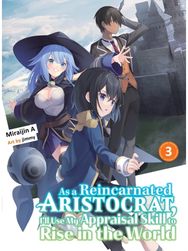As a Reincarnated Aristocrat, Ill Use My Appraisal Skill to Rise in the World 3 (light novel)