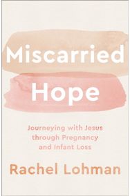 Miscarried Hope – Journeying with Jesus through Pregnancy and Infant Loss