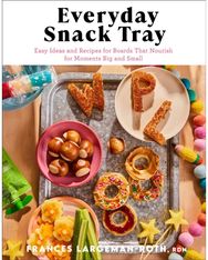 Everyday Snack Tray – Easy Ideas and Recipes for Boards That Nourish for Moments Big and Small