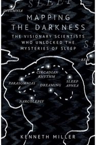 Mapping the Darkness: The Visionary Scientists Who Unlocked the Mysteries of Sleep Scientists Who Unlocked the Mysteries of Sleep