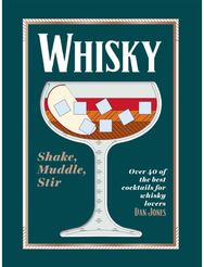 Whisky: Shake, Muddle, Stir: Over 40 of the Best Cocktails for Whisky Lovers Over 40 of the Best Cocktails for Whisky Lovers
