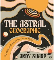 Astral Geographic: The Watkins Guide to the Occult World The Watkins Guide to the Occult World