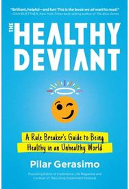 Healthy Deviant: A Rule Breaker's Guide to Being Healthy in an Unhealthy World A Rule Breaker's Guide to Being Healthy in an Unhealthy World