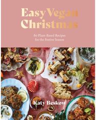 Easy Vegan Christmas: 80 Plant-Based Recipes for the Festive Season 80 Plant-Based Recipes for the Festive Season