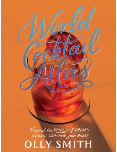 World Cocktail Atlas Travel the World of